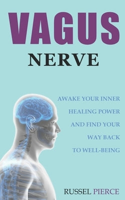 Vagus Nerve: Awake Your Inner Healing Power and Find Your Way Back to Well-Being by Pierce, Russel
