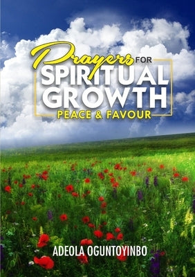 Prayers for Spiritual Growth, Peace and Favour by Oguntoyinbo, Adeola