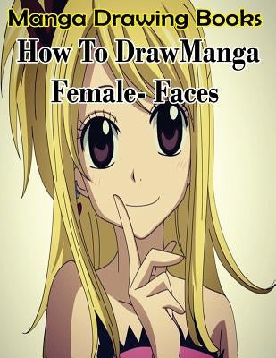 Manga Drawing Books: How to Draw Manga Female Face: Learn Japanese Manga Eyes And Pretty Manga Face by Publication, Gala