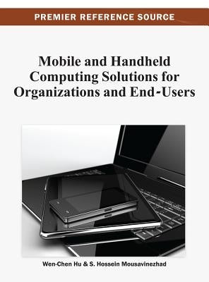 Mobile and Handheld Computing Solutions for Organizations and End-Users by Hu, Wen-Chen