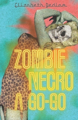 Zombie Necro a Go-Go: 6 Erotic Short Stories About Dead Things by Bedlam, Elizabeth