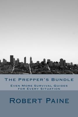 The Prepper's Bundle: Even More Survival Guides for Every Situation by Paine, Robert