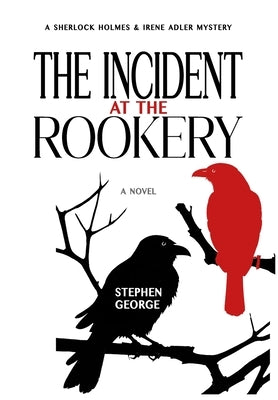 The Incident at the Rookery: A Sherlock Holmes & Irene Adler Mystery by George, Stephen