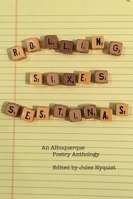 Rolling Sixes Sestinas: an Anthology of Albuquerque Poets by Nyquist, Jules