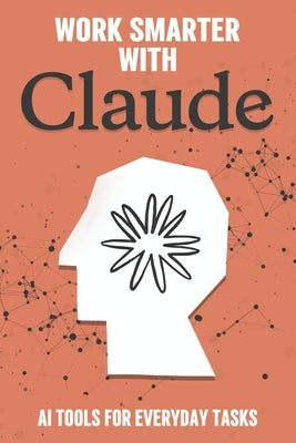 Work Smarter with Claude: AI Tools for Everyday Tasks by Cockman, Aaron