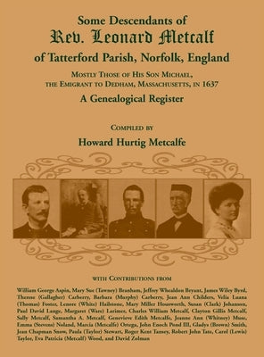Some Descendants of Rev. Leonard Metcalf of Tatterford Parish, Norfolk, England by Metcalfe, Howard H.