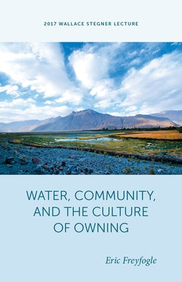Water, Community, and the Culture of Owning Water, Community, and the Culture of Owning by Freyfogle, Eric T.