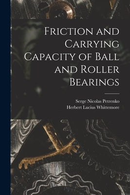 Friction and Carrying Capacity of Ball and Roller Bearings by Whittemore, Herbert Lucius