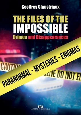 The Files of the Impossible: Crimes and Disappearances by Claustriaux, Geoffrey