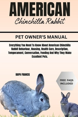 American Chinchilla Rabbit: Everything You Need To Know About American Chinchilla Rabbit Behaviour, Housing, Health Care, Description, Temperament by Francis, Raph