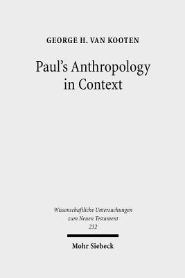 Paul's Anthropology in Context: The Image of God, Assimilation to God, and Tripartite Man in Ancient Judaism, Ancient Philosophy and Early Christianit by Kooten, George H. Van