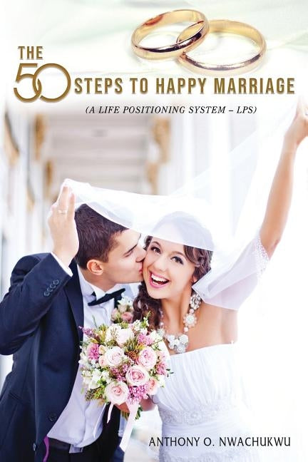 The 50 Steps to Happy Marriage by Nwachukwu, Anthony O.