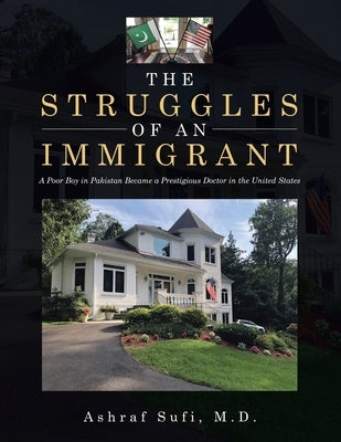 The Struggles of an Immigrant: A Poor Boy in Pakistan Became a Prestigious Doctor in the United States by Sufi, Ashraf