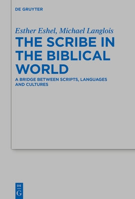 The Scribe in the Biblical World: A Bridge Between Scripts, Languages and Cultures by Eshel, Esther