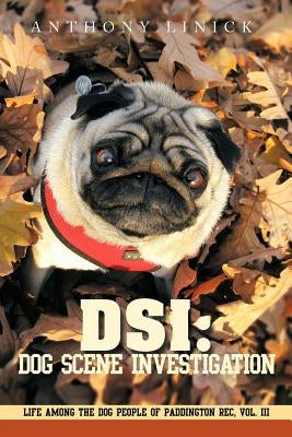 Dsi: Dog Scene Investigation: Life Among the Dog People of Paddington Rec, Vol. III by Linick, Anthony