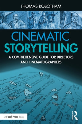 Cinematic Storytelling: A Comprehensive Guide for Directors and Cinematographers by Robotham, Thomas