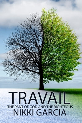 Travail: The Pant of God and the Righteous by Garcia, Nikki