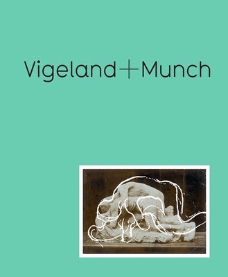 Vigeland + Munch: Behind the Myths by Nielsen, Trine Otte Bak