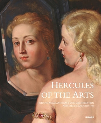 Hercules of the Arts: Johann Adam Andreas I Von Liechtenstein and Vienna Around 1700 by Koja, Stephan