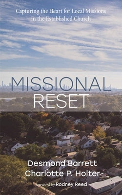 Missional Reset: Capturing the Heart for Local Missions in the Established Church by Barrett, Desmond