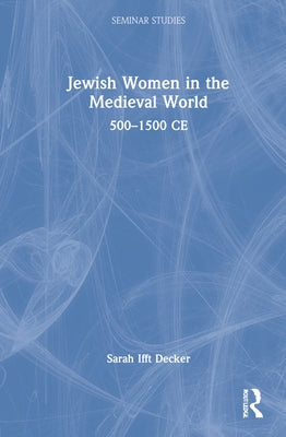Jewish Women in the Medieval World: 500-1500 Ce by Ifft Decker, Sarah