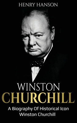 Winston Churchill: A Biography of Historical Icon Winston Churchill by Hanson, Henry