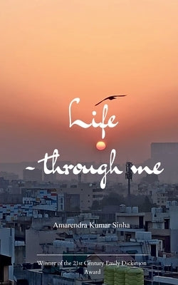 Life Through Me Experiences Through Me by Sinha, Amarendra Kumar