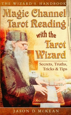 Magic Channel Tarot Reading with the Tarot Wizard: Secrets, Truths, Tips & Tricks by McKean, Jason D.