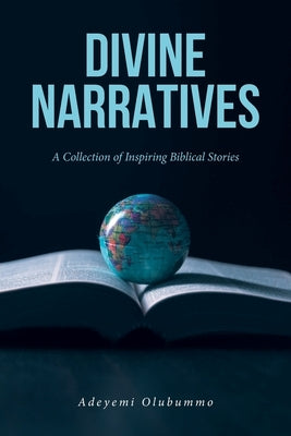Divine Narratives: A Collection of Inspiring Biblical Stories by Olubummo, Adeyemi