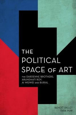 The Political Space of Art: The Dardenne Brothers, Arundhati Roy, AI Weiwei and Burial by Dillet, Benoît