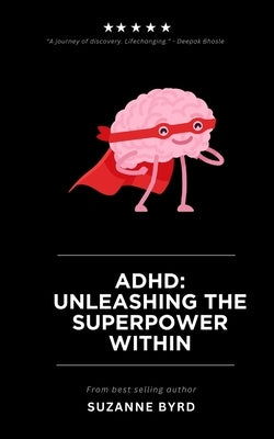ADHD: Unleashing the Superpower Within by Byrd, Suzanne