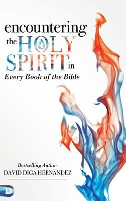 Encountering the Holy Spirit in Every Book of the Bible by Hernandez, David