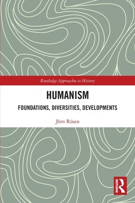 Humanism: Foundations, Diversities, Developments: Foundations, Diversities, Developments by Rüsen, Jörn