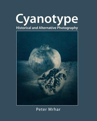 Cyanotype: Historical and alternative photography by Mrhar, Peter
