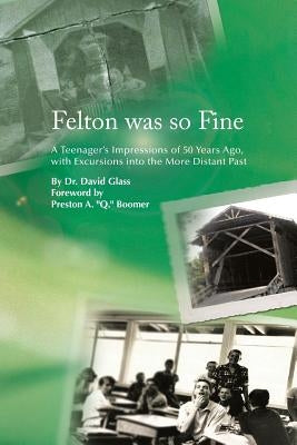 Felton Was So Fine: A Teenager's Impressions of 50 Years Ago, with Excursions Into the More Distant Past by Glass, David