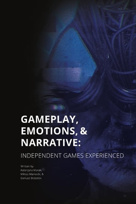 Gameplay, Emotions and Narrative: Independent Games Experienced by Marak, Katarzyna