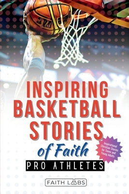 Inspiring Basketball Stories of Faith from Pro Athletes: Inspirational Christian Stories for Young Readers by Faithlabs
