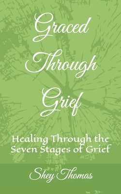 Graced Through Grief: Healing Through the Seven Stages of Grief by Thomas, Shey