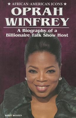 Oprah Winfrey: A Biography of a Billionaire Talk Show Host by Westen, Robin