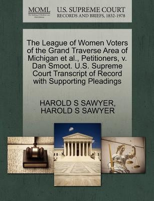 The League of Women Voters of the Grand Traverse Area of Michigan Et Al., Petitioners, V. Dan Smoot. U.S. Supreme Court Transcript of Record with Supp by Sawyer, Harold S.
