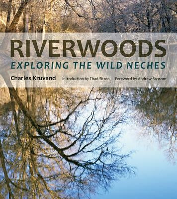 Riverwoods: Exploring the Wild Neches by Kruvand, Charles