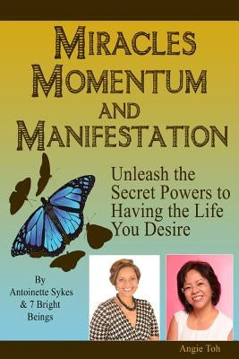 Miracles Momentum & Manifestation: Unleash the Secret Powers to Having the Life: I M Possible by Sykes, Antoinette