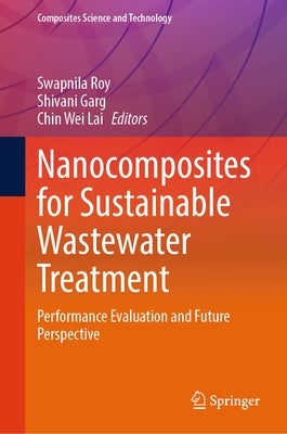 Nanocomposites for Sustainable Wastewater Treatment: Performance Evaluation and Future Perspective by Roy, Swapnila