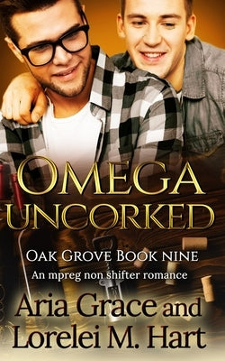 Omega Uncorked: A Non Shifter Alpha Omega MPreg Romance by Hart, Lorelei M.