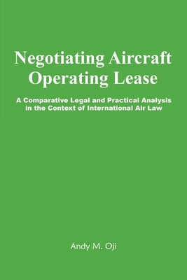 Negotiating Aircraft Operating Lease - A Comparative Legal and Practical Analysis in the Context of International Air Law by Oji, Andy M.
