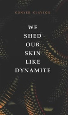 We Shed Our Skin Like Dynamite: Volume 20 by Clayton, Conyer