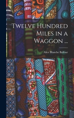 Twelve Hundred Miles in a Waggon ... by Balfour, Alice Blanche