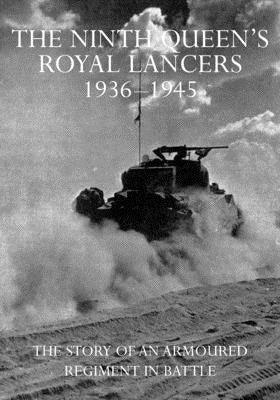 The Ninth Queen's Royal Lancers 1936-45: The Story of an Armoured Regiment In Battle by Bright, Joan