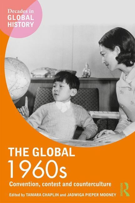The Global 1960s: Convention, contest and counterculture by Chaplin, Tamara