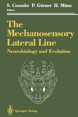 The Mechanosensory Lateral Line: Neurobiology and Evolution by Coombs, Sheryl